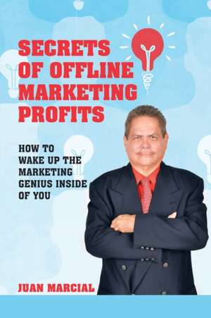 Secrets of Offline Marketing Profits de Juan Marcial