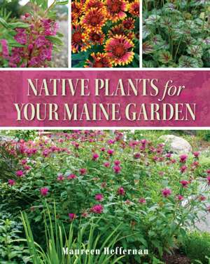 Native Plants for Your Maine Garden de Maureen Heffernan