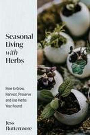 Seasonal Living with Herbs de Jess Buttermore