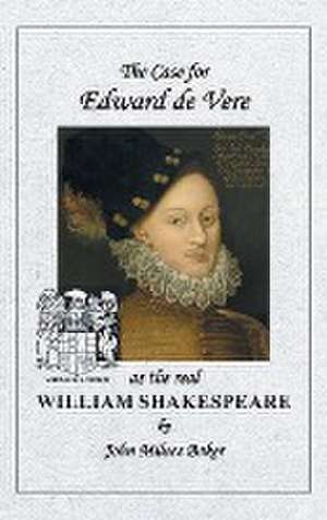 The Case for Edward de Vere as the real William Shakespeare de John Milnes Baker