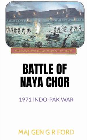 BATTLE OF NAYA CHOR de Maj Gen G R Ford