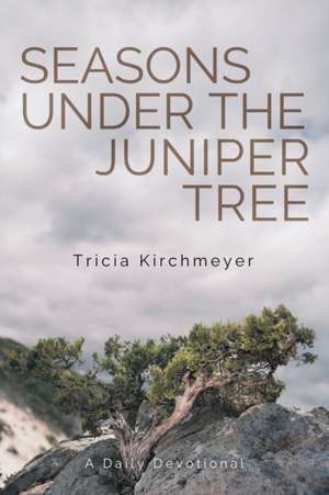 Seasons Under the Juniper Tree de Tricia Kirchmeyer