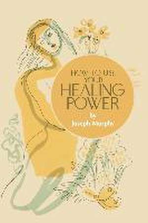 How to Use Your Healing Power de Joseph Murphy