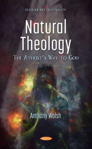 Natural Theology: The Atheist's Way to God de Anthony Walsh