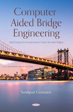 Computer Aided Bridge Engineering (Detail Design of Pre-Stressed Concrete I-Girder / Box-Girder Bridges) de Sandipan Goswami