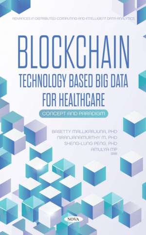 Blockchain Technology Based Big Data for Healthcare: Concept and Paradigm de Basetty Mallikarjuna PhD