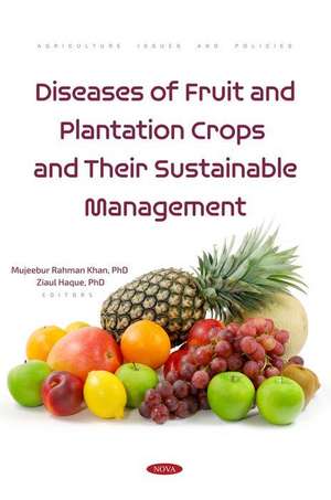 Diseases of Horticultural Crops and their Sustainable Management: Fruits, Plantation and Ornamental Plants de Mujeebur Rahman Khan PhD