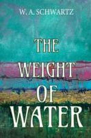 The Weight of Water de W. A. Schwartz