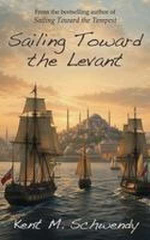 Sailing Toward the Levant de Kent M Schwendy