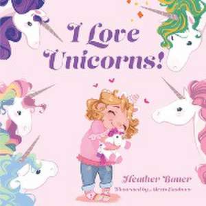 I Love Unicorns! de Heather Bauer