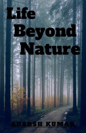 LIFE BEYOND NATURE de Adarsh Kumar