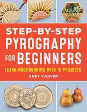 Step-by-Step Pyrography for Beginners de Aney Carver