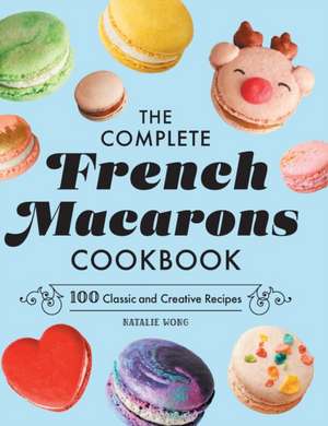 The Complete French Macarons Cookbook de Natalie Wong