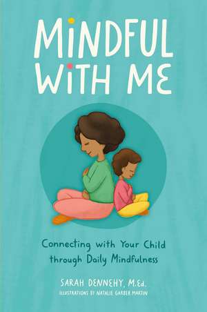 Mindful with Me: Connecting with Your Child Through Daily Mindfulness de Sarah Dennehy M.Ed.