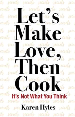 Let's Make Love, Then Cook de Karen Hyles