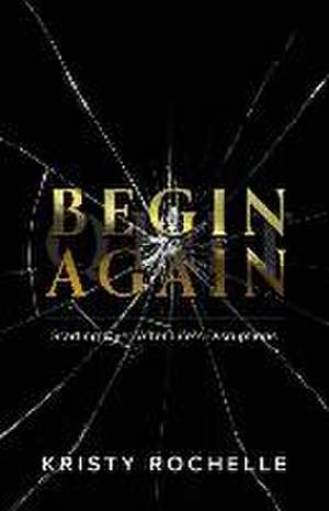 Begin Again: Starting Over After Life's Disruptions de Kristy Rochelle