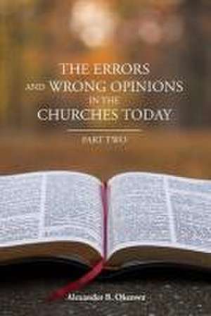 The Errors and Wrong Opinions in the Churches Today: Part Two de Alexander B. Okenwa