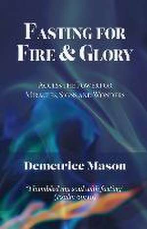 Fasting for Fire & Glory: Access the Power for Miracles, Signs and Wonders de Demetrice Mason