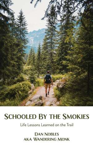 Schooled By the Smokies: Life Lessons Learned on the Trail de Dan Nobles