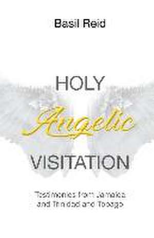 Holy Angelic Visitation: Testimonies from Jamaica and Trinidad and Tobago de Basil Reid