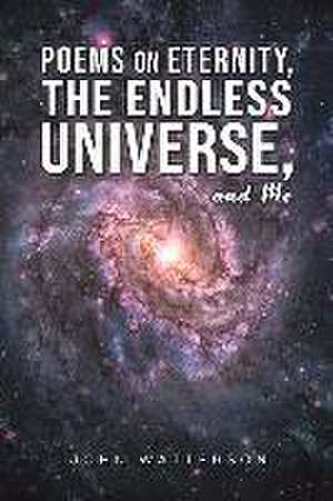 Poems on Eternity, the Endless Universe, and Me de John Watterson