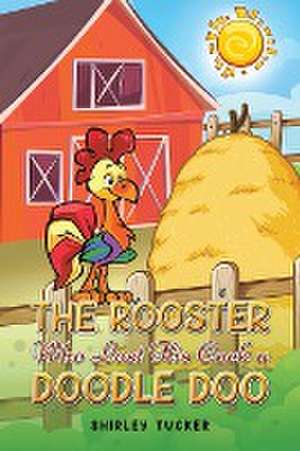 The Rooster who Lost His Cock a Doodle Doo de Shirley Tucker