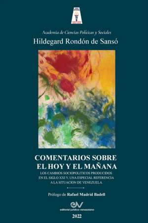 COMENTARIOS SOBRE EL HOY Y EL MAÑANA. Los cambios sociopolíticos producidos en el Siglo XXI y una especial referencia a la situación de Venezuela de Hildegard Rondón de Sansó