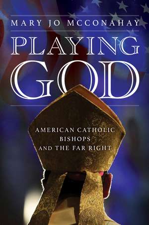 Playing God: American Catholic Bishops and the Far Right de Mary Jo McConahay