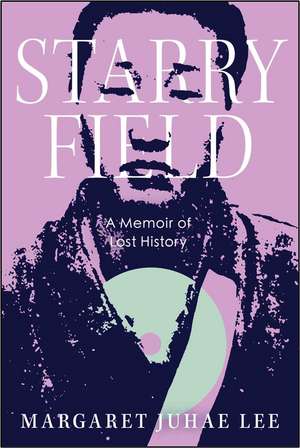 Starry Field: A Memoir of Lost History de Margaret Juhae Lee