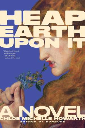 Heap Earth Upon It de Chloe Michelle Howarth