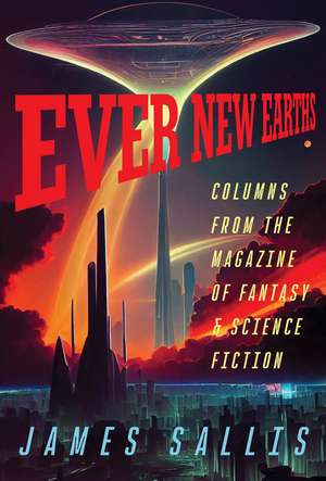Ever New Earths: Columns from the Magazine of Fantasy & Science Fiction de James Sallis