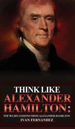 Think Like Alexander Hamilton de Ivan Fernandez