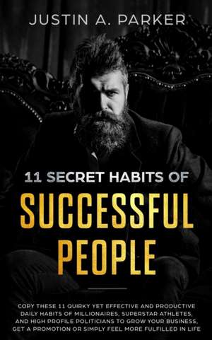 11 Secret Habits Of Successful People de Justin A. Parker