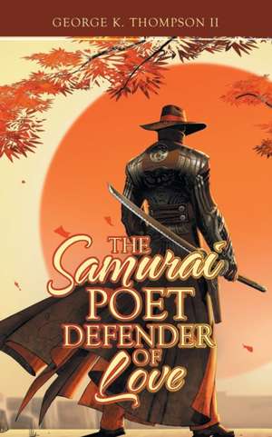 The Samurai Poet Defender of Love de George K. Thompson II