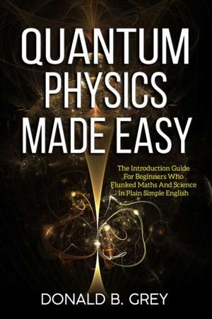Grey, D: Quantum Physics Made Easy