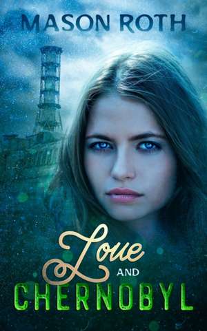 Love And Chernobyl de Mason Roth