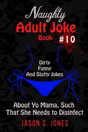 Naughty Adult Joke Book #10 de Jason S. Jones