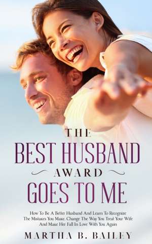 The Best Husband Award Goes To Me de Martha B. Bailey