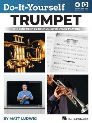 Do-It-Yourself Trumpet: The Best Step-By-Step Guide to Start Playing with Online Audio Demo Tracks and Video Instruction de Matt Ludwig