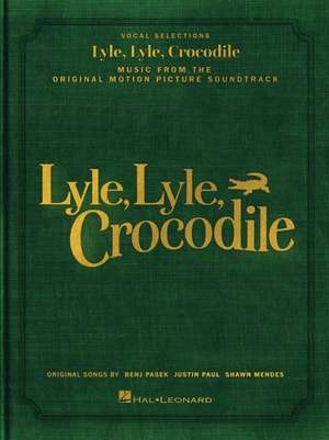 Lyle, Lyle, Crocodile - Music from the Original Motion Picture Soundtrack: Songbook Featuring Original Songs by Benj Pasek, Justin Paul, and Shawn Men de Benj Pasek