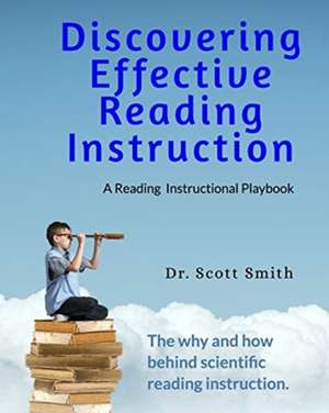 Discovering Effective Reading InstructionA Reading Instructional Playbook de Scott Smith Ed D