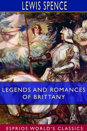 Legends and Romances of Brittany (Esprios Classics) de Lewis Spence