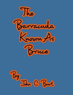 The Barracuda Known As Bruce. de John C Burt.