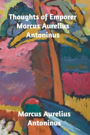 Thoughts of the Emperor Marcus Aurelius Antoninus de Marcus Aurelius Antoninus