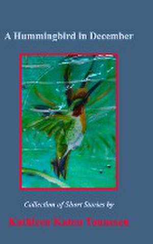 A Hummingbird in December: Collection of Short Stories de Kathleen Katon Tonnesen