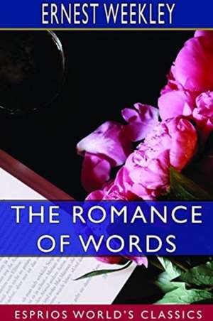 The Romance of Words (Esprios Classics) de Ernest Weekley