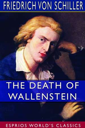 The Death of Wallenstein (Esprios Classics) de Friedrich von Schiller