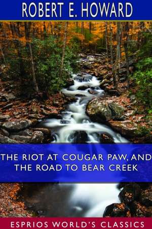 The Riot at Cougar Paw, and The Road to Bear Creek (Esprios Classics) de Robert E. Howard