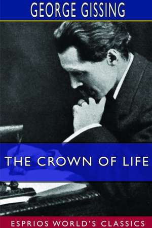 The Crown of Life (Esprios Classics) de George Gissing