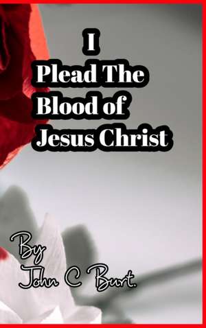 I PLEAD THE BLOOD OF JESUS CHR de John C Burt